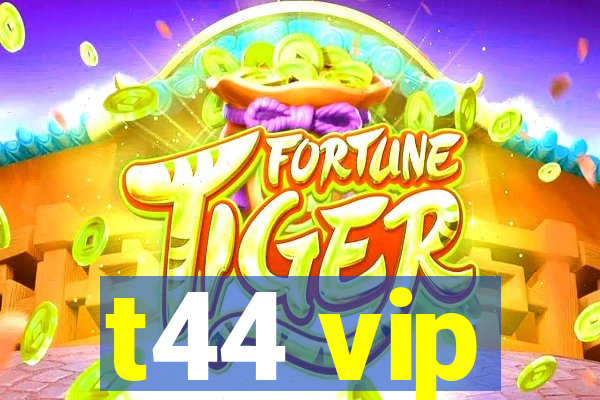 t44 vip