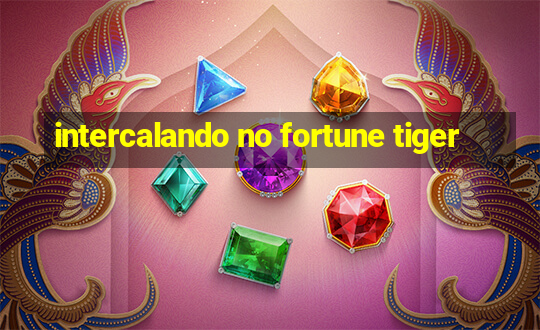 intercalando no fortune tiger