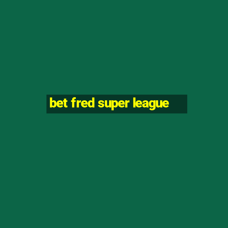 bet fred super league