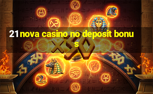 21 nova casino no deposit bonus