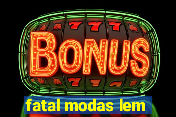 fatal modas lem