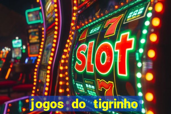 jogos do tigrinho que ganha dinheiro