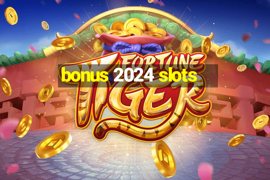 bonus 2024 slots