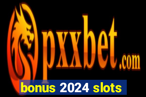 bonus 2024 slots