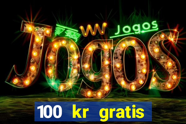 100 kr gratis casino uten innskudd