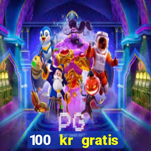 100 kr gratis casino uten innskudd