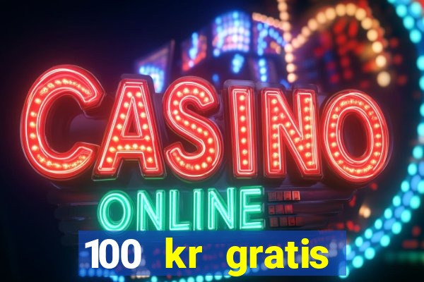 100 kr gratis casino uten innskudd