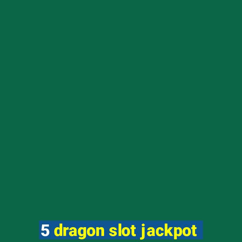 5 dragon slot jackpot