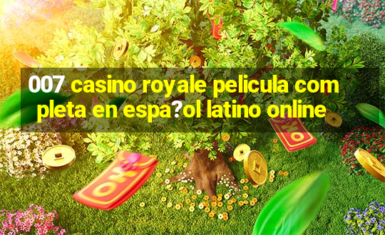 007 casino royale pelicula completa en espa?ol latino online