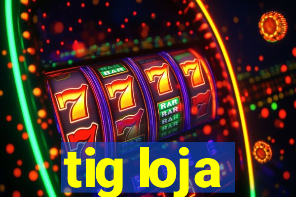 tig loja