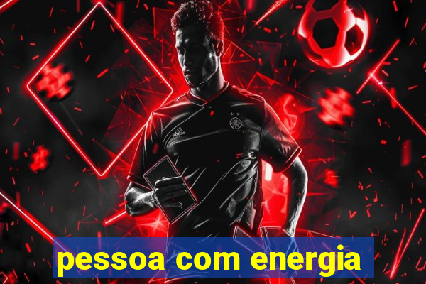 pessoa com energia