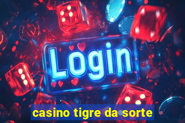 casino tigre da sorte