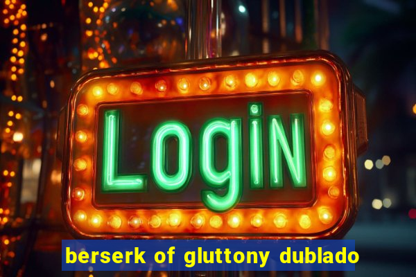 berserk of gluttony dublado