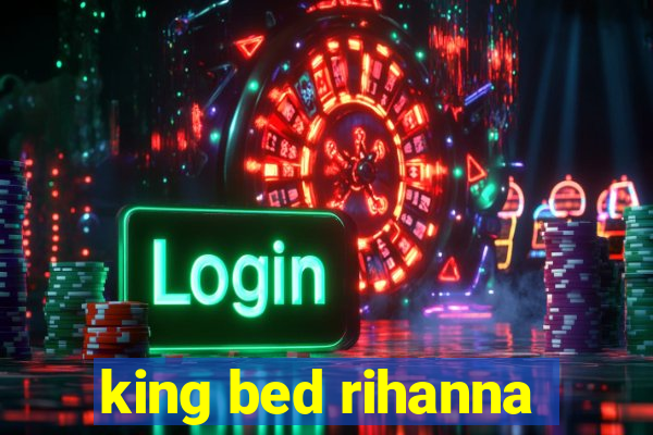 king bed rihanna