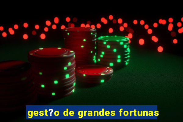 gest?o de grandes fortunas