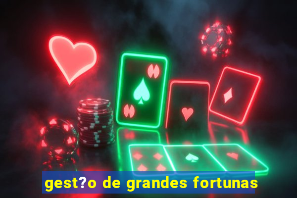 gest?o de grandes fortunas