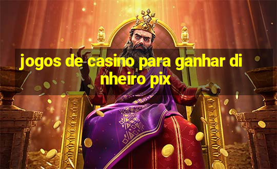 jogos de casino para ganhar dinheiro pix