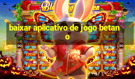 baixar aplicativo de jogo betano