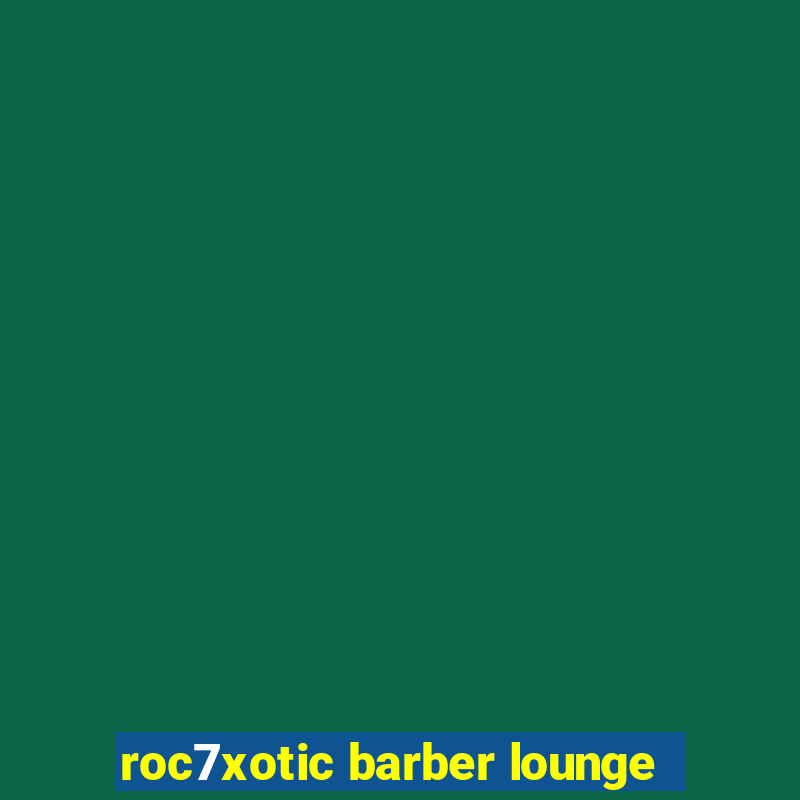 roc7xotic barber lounge