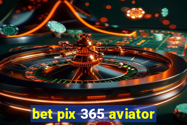 bet pix 365 aviator