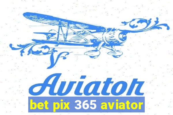 bet pix 365 aviator