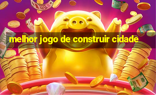 melhor jogo de construir cidade