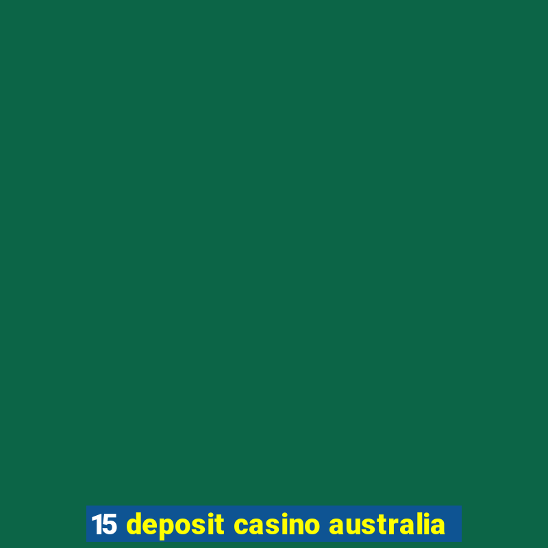 15 deposit casino australia