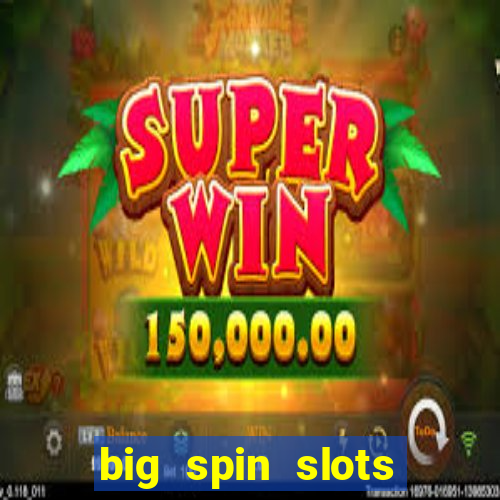 big spin slots paga mesmo