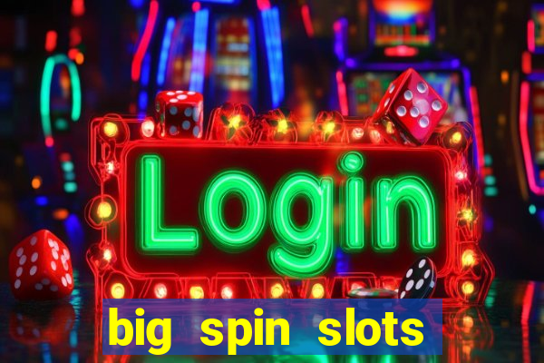 big spin slots paga mesmo