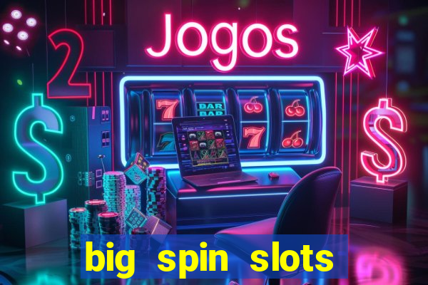 big spin slots paga mesmo