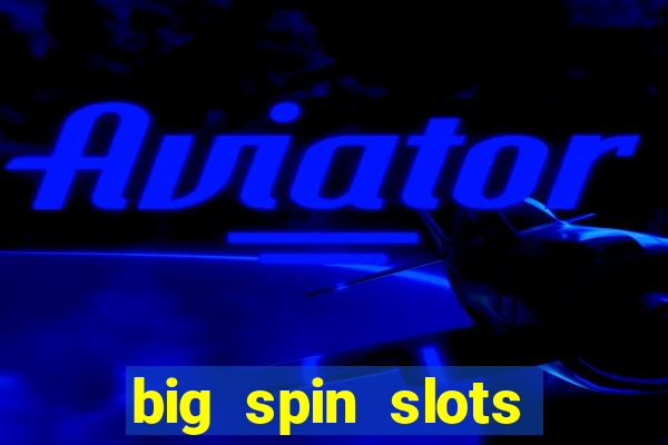 big spin slots paga mesmo