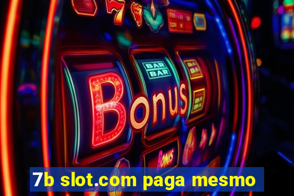 7b slot.com paga mesmo