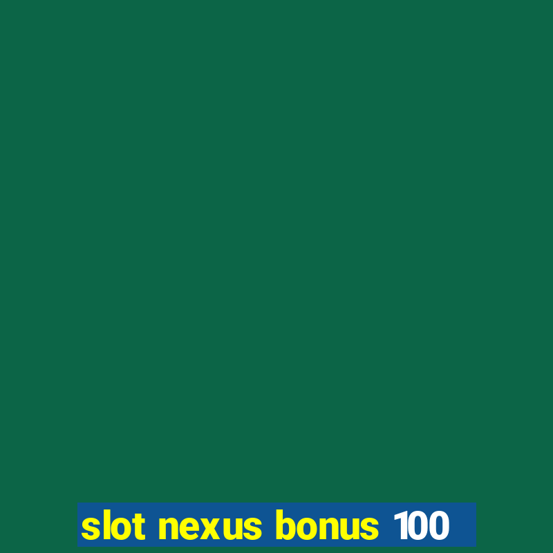 slot nexus bonus 100