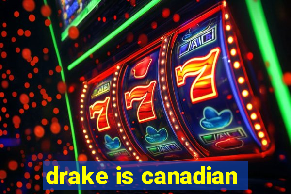 drake is canadian