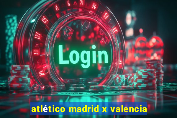 atlético madrid x valencia