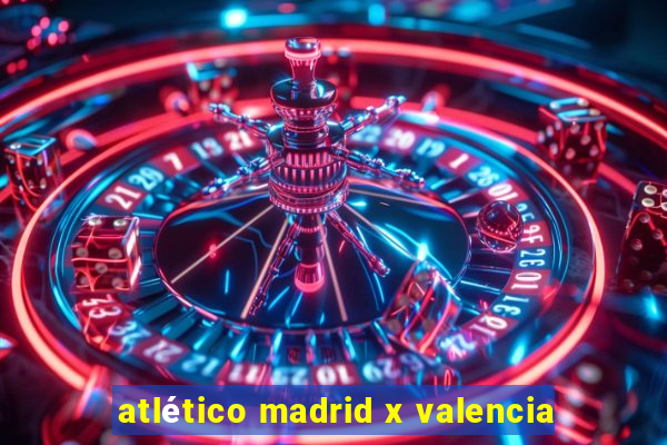 atlético madrid x valencia