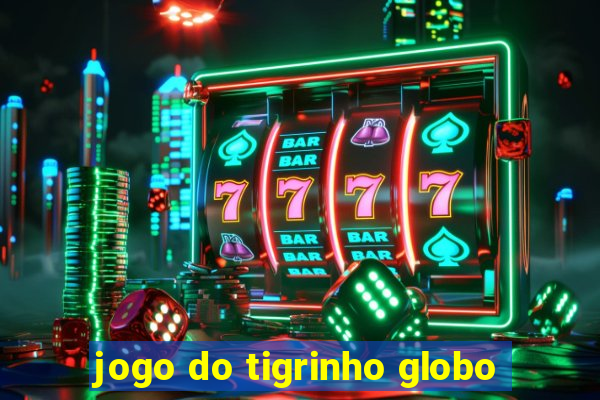 jogo do tigrinho globo