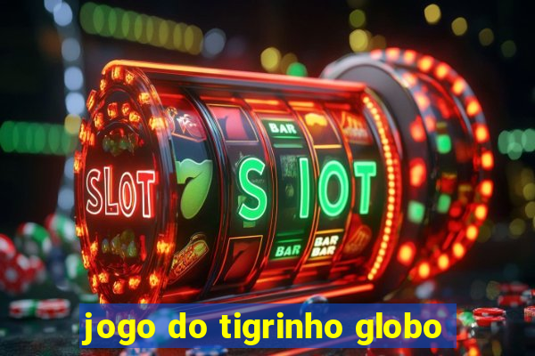 jogo do tigrinho globo