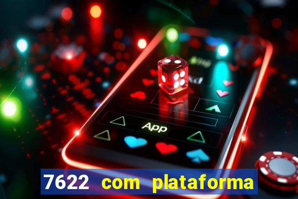 7622 com plataforma de jogos