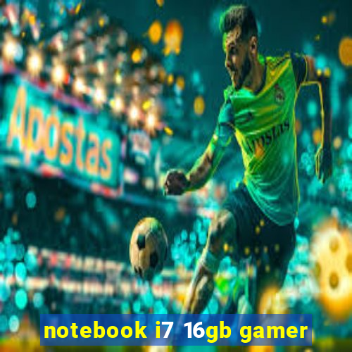 notebook i7 16gb gamer