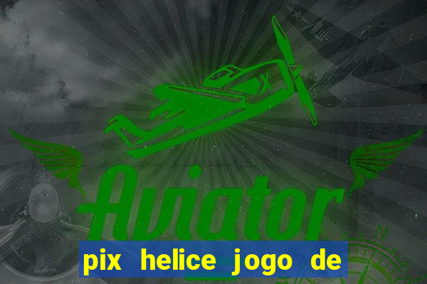 pix helice jogo de ganhar pix 9f game