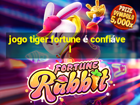 jogo tiger fortune é confiável