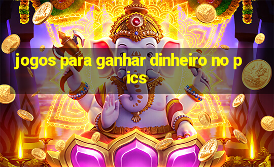 jogos para ganhar dinheiro no pics