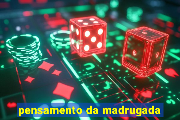 pensamento da madrugada