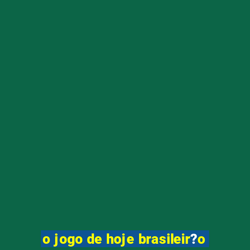 o jogo de hoje brasileir?o