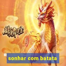 sonhar com batata