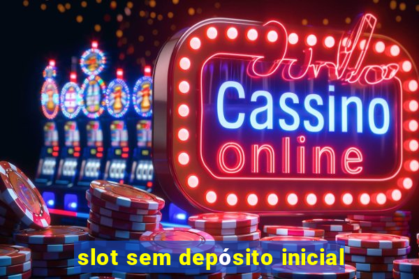 slot sem depósito inicial