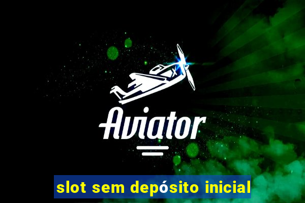 slot sem depósito inicial