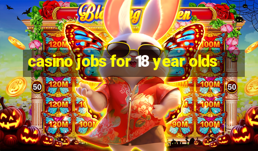 casino jobs for 18 year olds