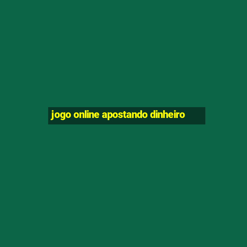 jogo online apostando dinheiro